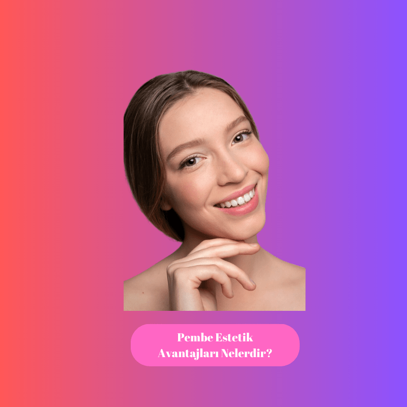 Pembe Estetik Avantajları Nelerdir