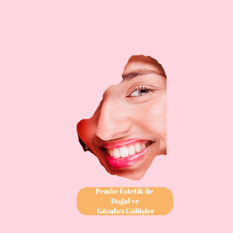 Pembe Estetik ile Doğal ve Gözalıcı Gülüşler