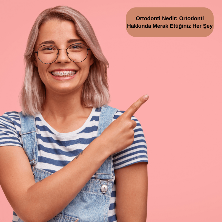 Ortodonti Nedir Ortodonti Hakkında Merak Ettiğiniz Her Şey